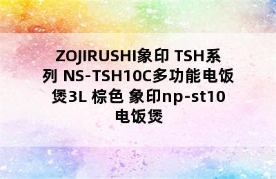 ZOJIRUSHI象印 TSH系列 NS-TSH10C多功能电饭煲3L 棕色 象印np-st10电饭煲